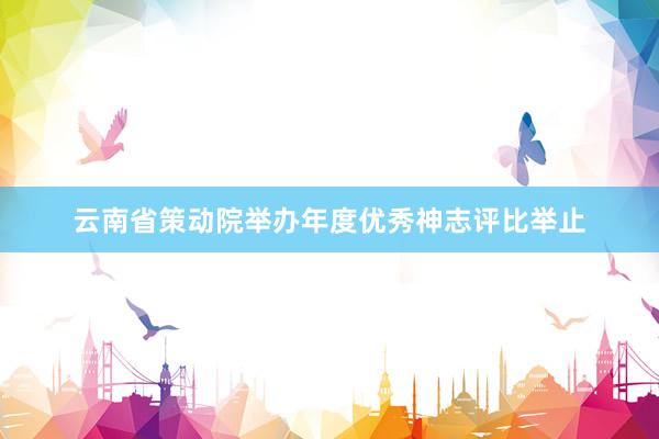 云南省策动院举办年度优秀神志评比举止