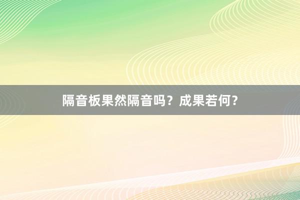 隔音板果然隔音吗？成果若何？